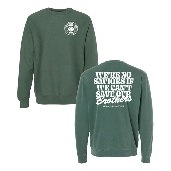 A green, pigment-dyed crewneck sweatshirt by The Wonder Years featuring a small circular chest logo and bold white back text: WE’RE NO SAVIORS IF WE CAN’T SAVE OUR Brothers. EST 2004 - THE WONDER YEARS.