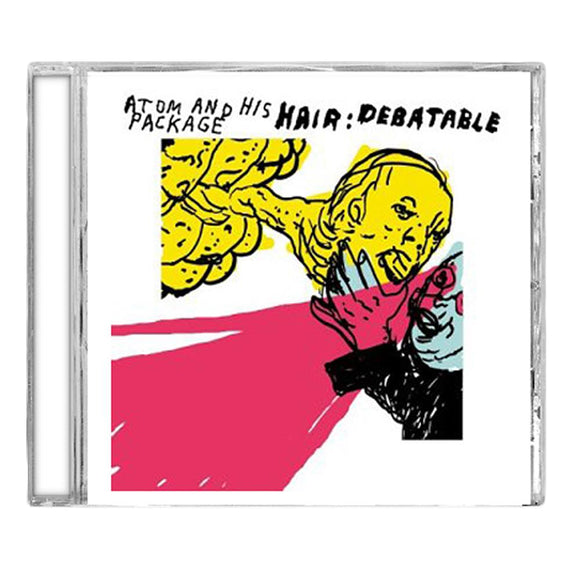CD cover for Atom And His Package: Hair: Debatable shows a hand holding a yellow head with messy lines, bold colors, handwritten text at the top, and playful nods to Punk Rock Academy in the tracklist. Brand: Atom And His Package.